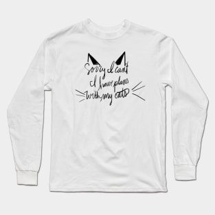 Sorry I Can't I Have Plans With My Cats Long Sleeve T-Shirt